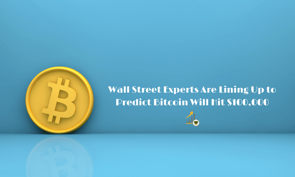 Wall Street Experts Are Lining Up to Predict Bitcoin Will Hit $100,000 - ForexProp