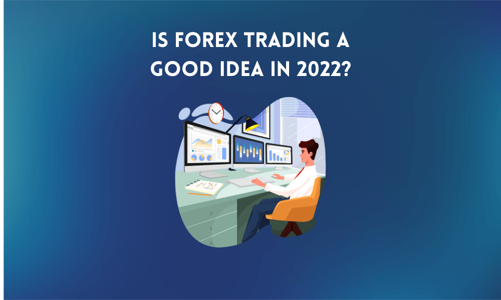 Is Forex Trading a Good Idea in 2022?- ForexProp